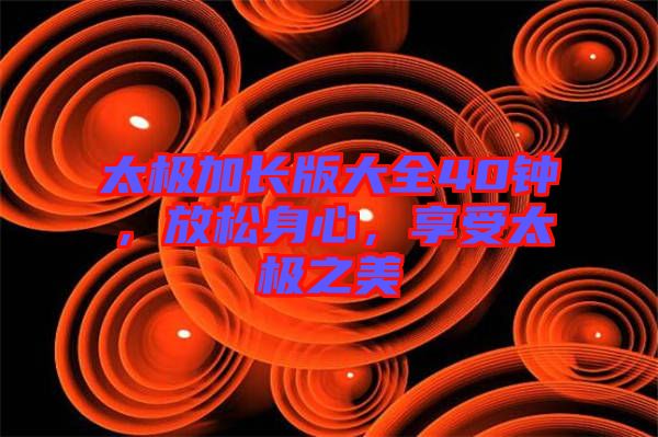 太極加長版大全40鐘，放松身心，享受太極之美