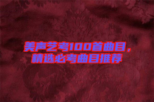 美聲藝考100首曲目，精選必考曲目推薦