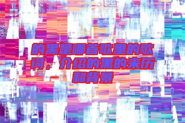 的黑是哪首歌里的歌詞，介紹的黑的來歷和背景