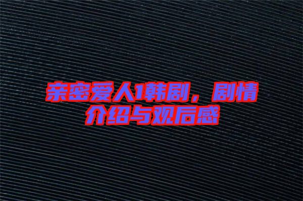 親密愛(ài)人1韓劇，劇情介紹與觀后感