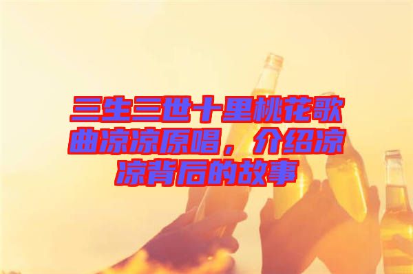 三生三世十里桃花歌曲涼涼原唱，介紹涼涼背后的故事