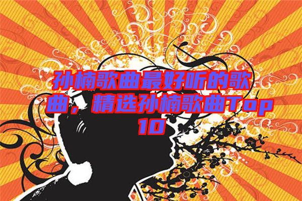 孫楠歌曲最好聽的歌曲，精選孫楠歌曲Top10