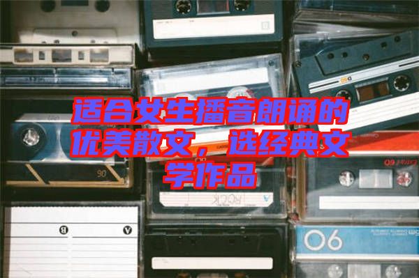 適合女生播音朗誦的優(yōu)美散文，選經典文學作品