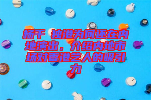 楊千嬅獨(dú)港為何還在內(nèi)地演出，介紹內(nèi)地市場(chǎng)對(duì)香港藝人的吸引力