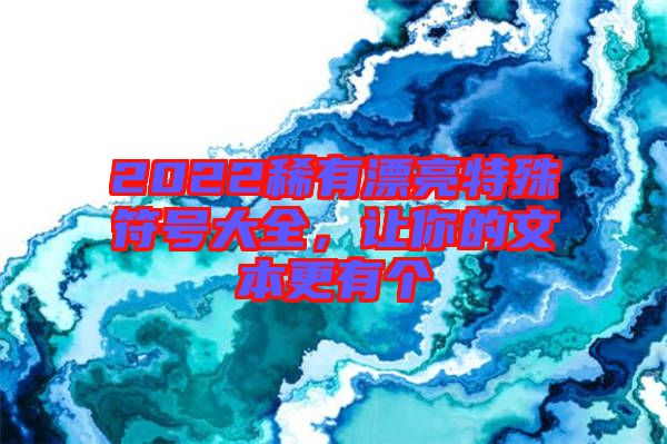 2022稀有漂亮特殊符號(hào)大全，讓你的文本更有個(gè)