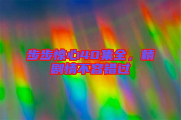 步步驚心40集全，精劇情不容錯過