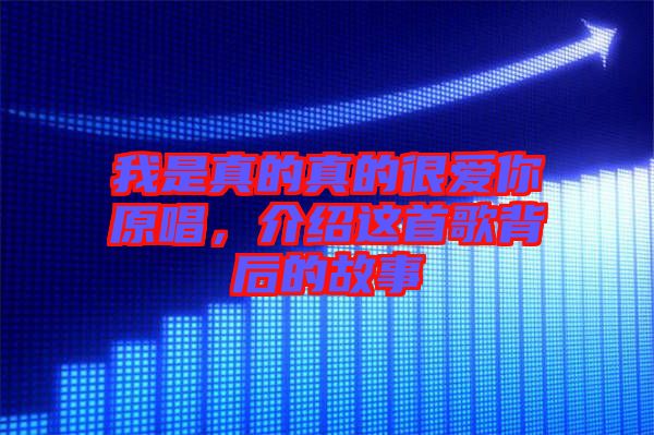 我是真的真的很愛(ài)你原唱，介紹這首歌背后的故事