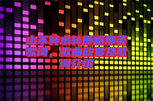山不轉(zhuǎn)水轉(zhuǎn)原唱那英歌詞，歌曲欣賞及歌詞介紹