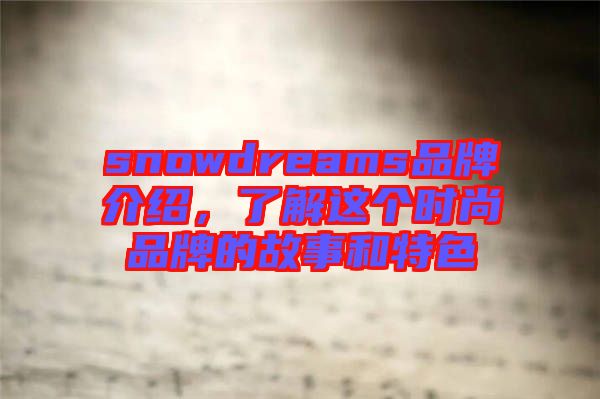 snowdreams品牌介紹，了解這個(gè)時(shí)尚品牌的故事和特色