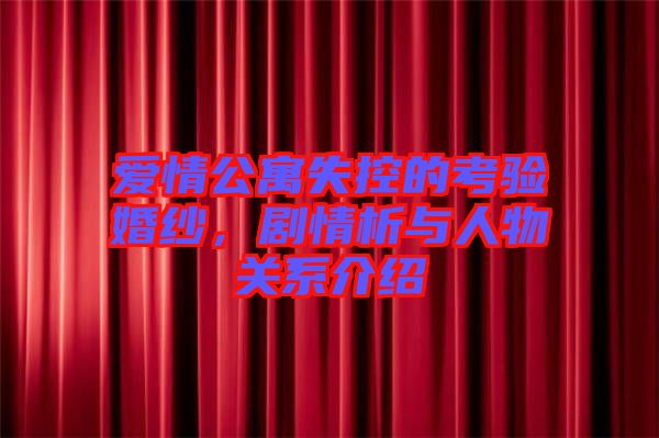 愛(ài)情公寓失控的考驗(yàn)婚紗，劇情析與人物關(guān)系介紹