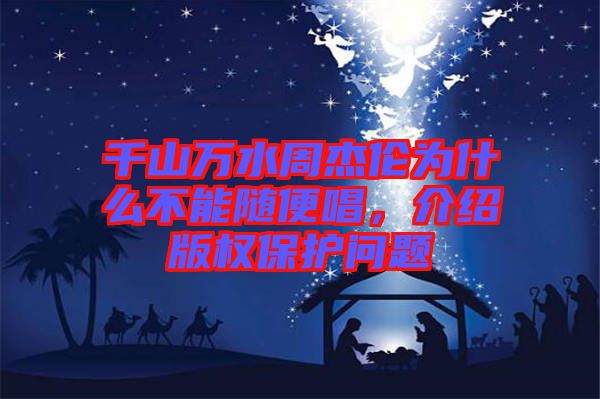 千山萬水周杰倫為什么不能隨便唱，介紹版權(quán)保護(hù)問題