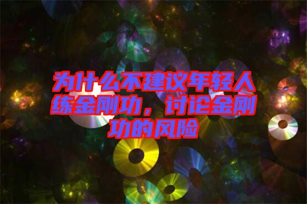 為什么不建議年輕人練金剛功，討論金剛功的風(fēng)險