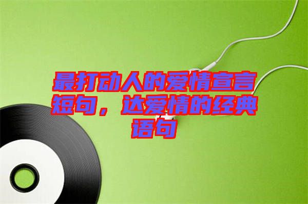 最打動人的愛情宣言短句，達(dá)愛情的經(jīng)典語句