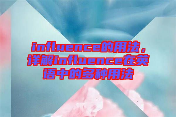 influence的用法，詳解influence在英語中的多種用法