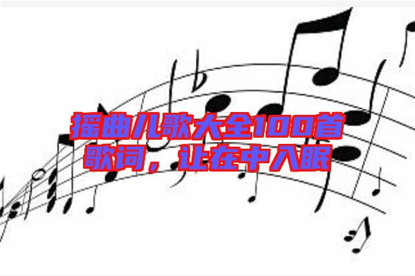 搖曲兒歌大全100首歌詞，讓在中入眠