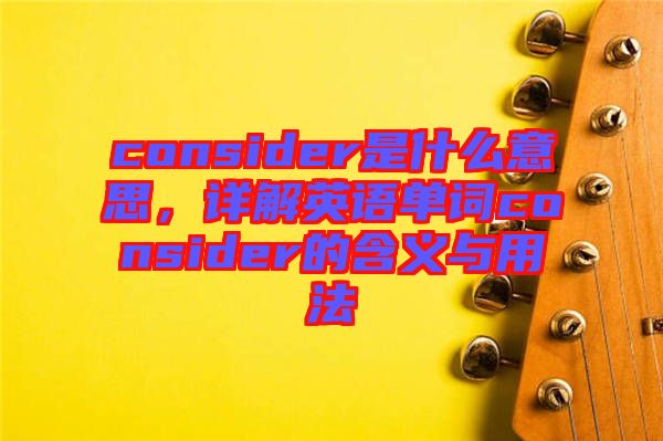 consider是什么意思，詳解英語單詞consider的含義與用法