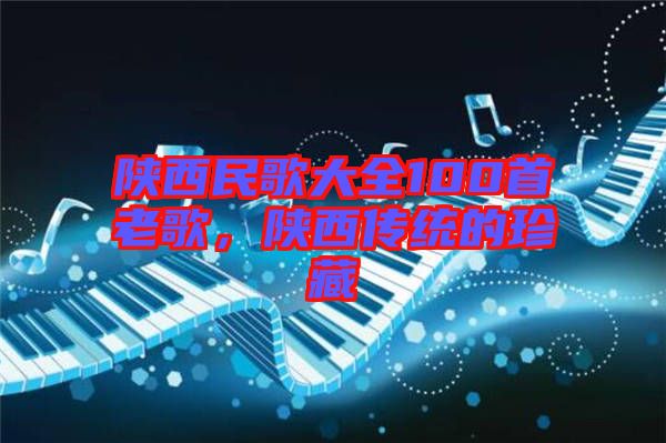 陜西民歌大全100首老歌，陜西傳統(tǒng)的珍藏