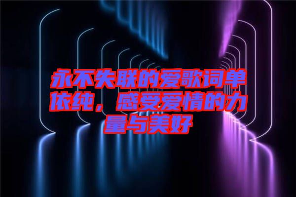 永不失聯(lián)的愛歌詞單依純，感受愛情的力量與美好