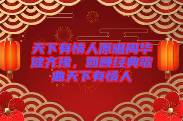 天下有情人原唱周華健齊豫，回顧經(jīng)典歌曲天下有情人