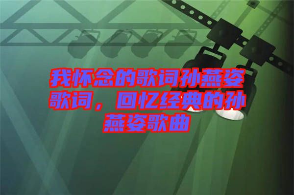 我懷念的歌詞孫燕姿歌詞，回憶經(jīng)典的孫燕姿歌曲