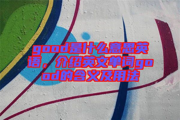 good是什么意思英語，介紹英文單詞good的含義及用法
