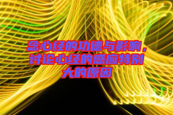 念心經(jīng)的功德與影響，討論心經(jīng)的感應特別大的原因