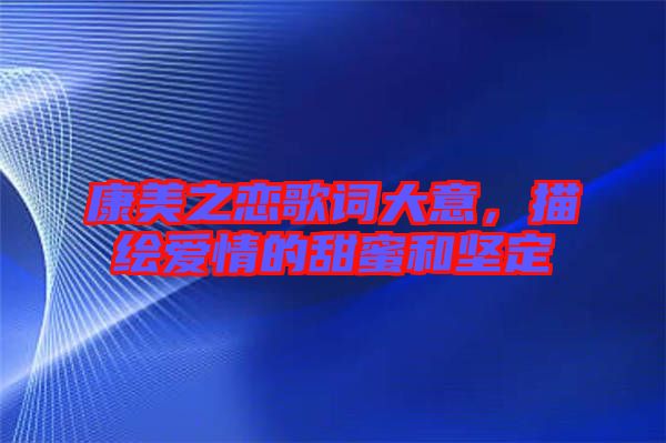 康美之戀歌詞大意，描繪愛(ài)情的甜蜜和堅(jiān)定