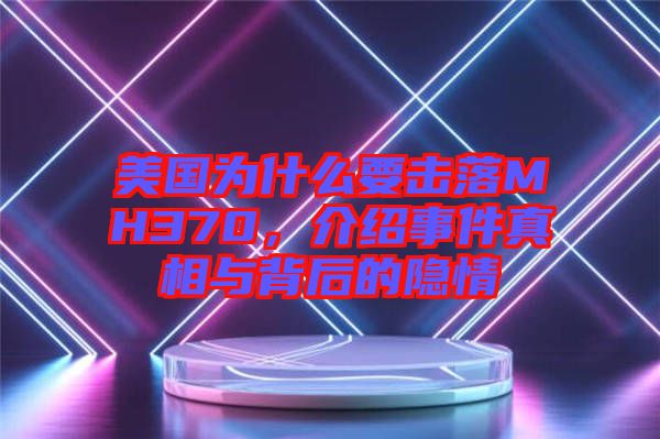 美國(guó)為什么要擊落MH370，介紹事件真相與背后的隱情