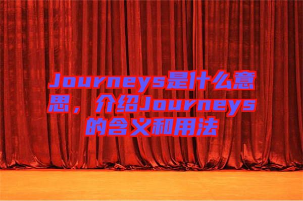 Journeys是什么意思，介紹Journeys的含義和用法