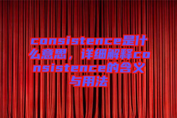 consistence是什么意思，詳細(xì)解釋consistence的含義與用法