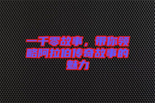 一千零故事，帶你領(lǐng)略阿拉伯傳奇故事的魅力