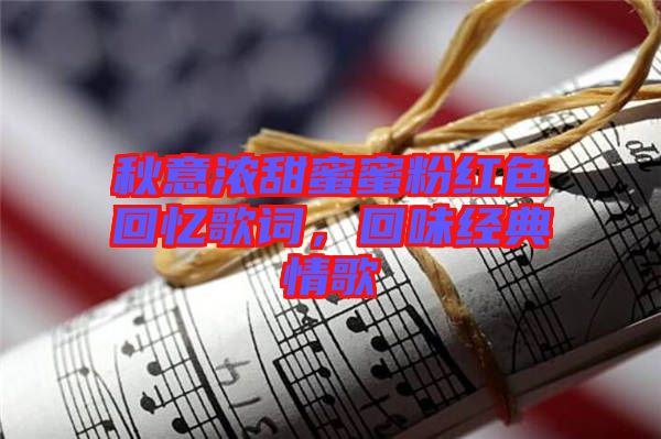 秋意濃甜蜜蜜粉紅色回憶歌詞，回味經(jīng)典情歌