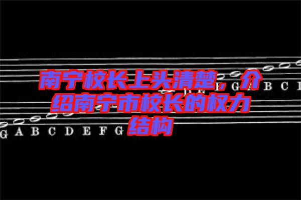 南寧校長上頭清楚，介紹南寧市校長的權(quán)力結(jié)構(gòu)