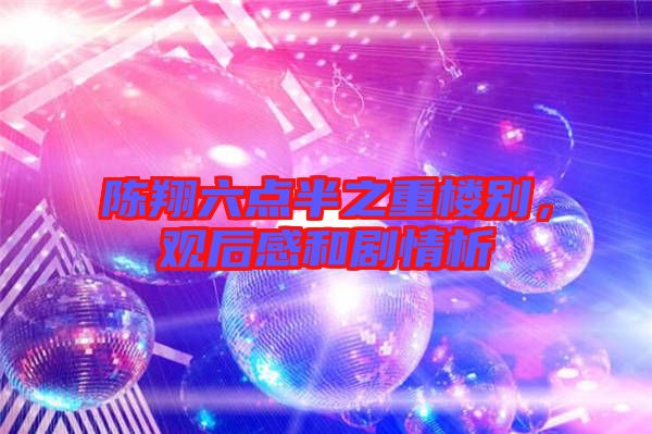 陳翔六點半之重樓別，觀后感和劇情析