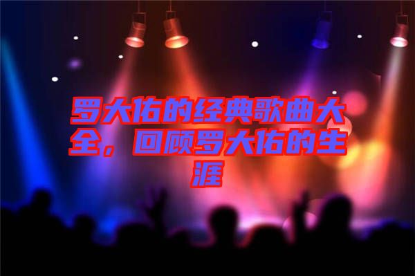 羅大佑的經(jīng)典歌曲大全，回顧羅大佑的生涯