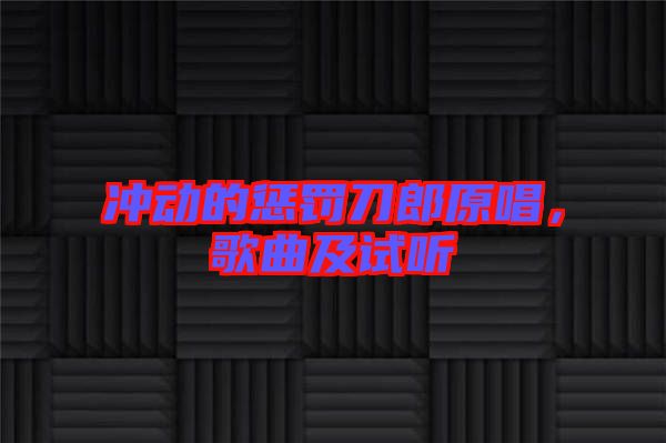 沖動(dòng)的懲罰刀郎原唱，歌曲及試聽