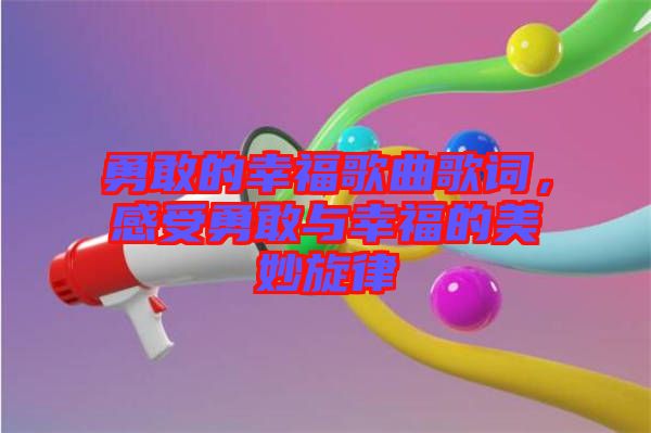 勇敢的幸福歌曲歌詞，感受勇敢與幸福的美妙旋律