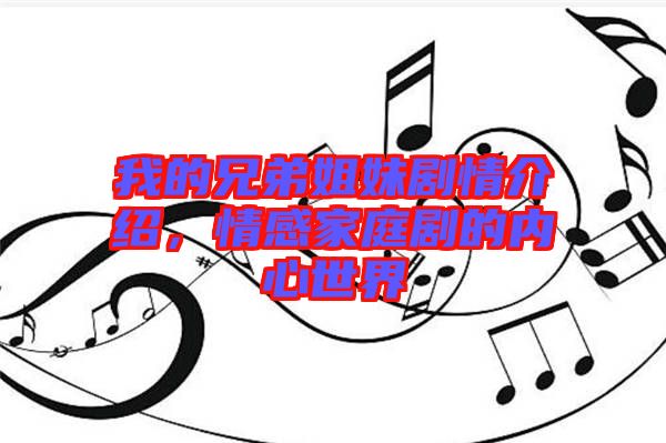我的兄弟姐妹劇情介紹，情感家庭劇的內(nèi)心世界