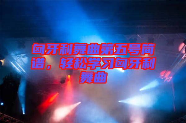 匈牙利舞曲第五號(hào)簡譜，輕松學(xué)習(xí)匈牙利舞曲