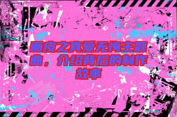 畫皮之真愛無悔主題曲，介紹背后的制作故事