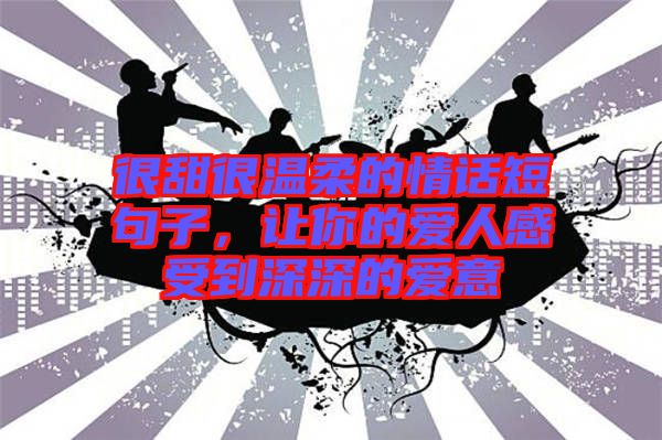 很甜很溫柔的情話短句子，讓你的愛(ài)人感受到深深的愛(ài)意
