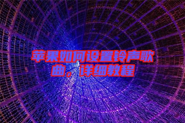 蘋果如何設(shè)置鈴聲歌曲，詳細(xì)教程