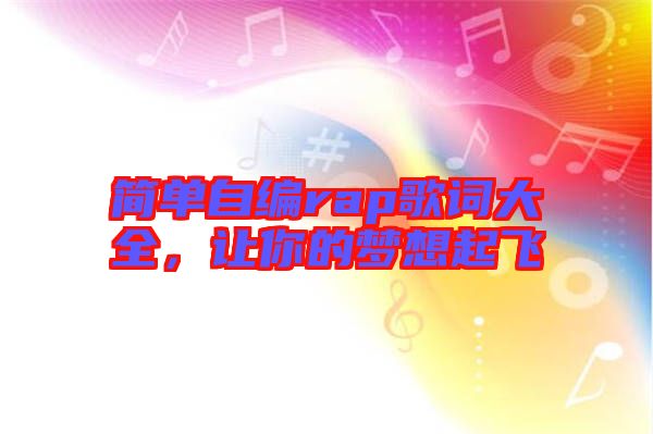 簡單自編rap歌詞大全，讓你的夢想起飛