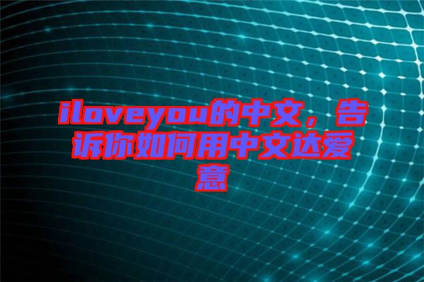 iloveyou的中文，告訴你如何用中文達(dá)愛意