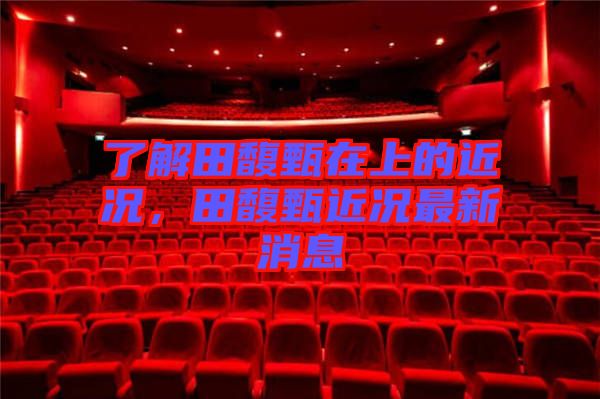了解田馥甄在上的近況，田馥甄近況最新消息