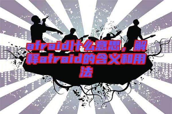 afraid什么意思，解釋afraid的含義和用法