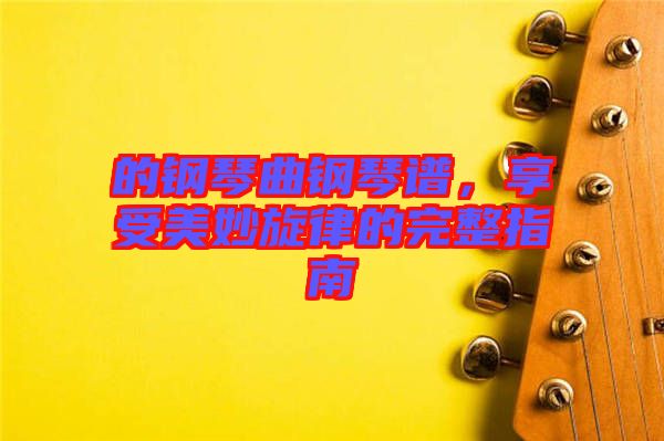 的鋼琴曲鋼琴譜，享受美妙旋律的完整指南