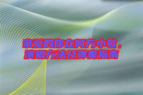 親愛的你在何方小敏，演唱方法及彈奏指南