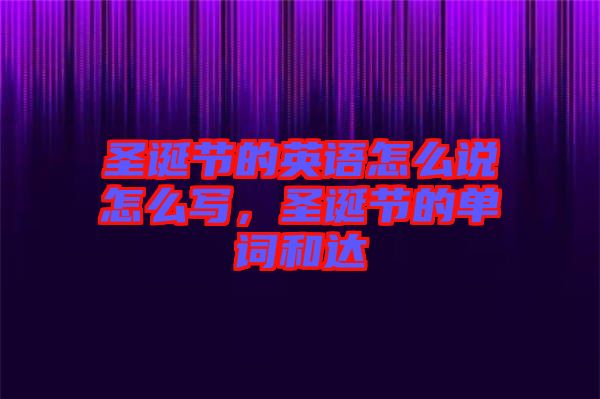 圣誕節(jié)的英語(yǔ)怎么說(shuō)怎么寫，圣誕節(jié)的單詞和達(dá)