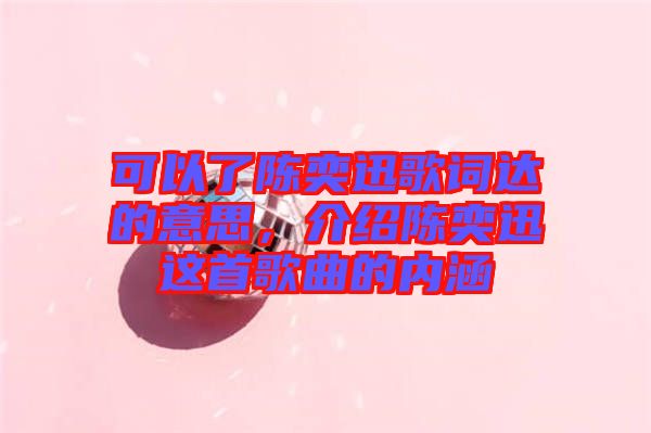 可以了陳奕迅歌詞達的意思，介紹陳奕迅這首歌曲的內涵